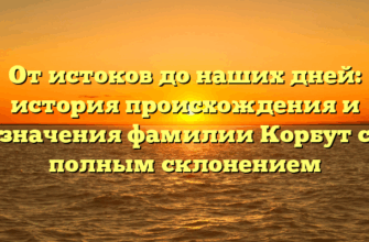 От истоков до наших дней: история происхождения и значения фамилии Корбут с полным склонением