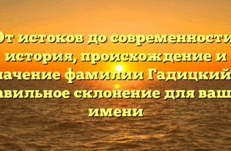 От истоков до современности: история, происхождение и значение фамилии Гадицкий и правильное склонение для вашего имени