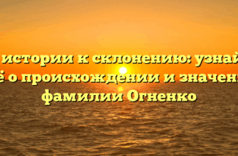 От истории к склонению: узнайте всё о происхождении и значении фамилии Огненко