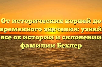 От исторических корней до современного значения: узнайте все об истории и склонении фамилии Бехлер От исторических корней до современного значения: узнайте все об истории и склонении фамилии Бехлер