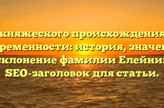От княжеского происхождения до современности: история, значение и склонение фамилии Елейник — SEO-заголовок для статьи.