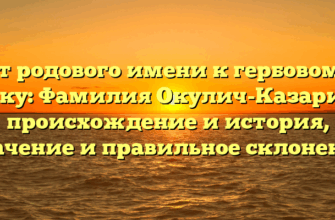От родового имени к гербовому знаку: Фамилия Окулич-Казарин — происхождение и история, значение и правильное склонение