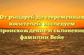 От рыцарей до современных носителей: исследуем происхождение и склонение фамилии Вейе