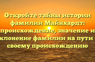 Откройте тайны истории фамилии Майнхардт: происхождение, значение и склонение фамилии на пути к своему происхождению