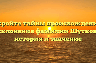 Откройте тайны происхождения и склонения фамилии Шутков: история и значение