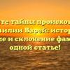 Откройте тайны происхождения фамилии Варей: история, значение и склонение фамилии в одной статье!