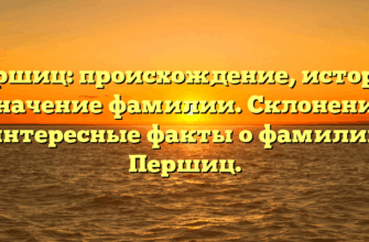 Першиц: происхождение, история и значение фамилии. Склонение и интересные факты о фамилии Першиц.
