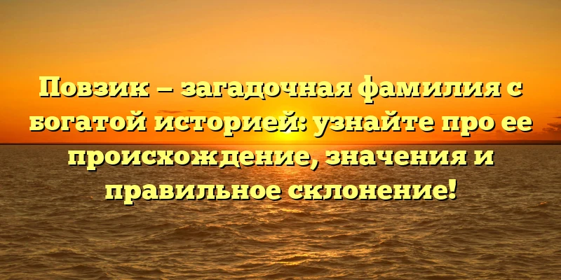Повзик — загадочная фамилия с богатой историей: узнайте про ее происхождение, значения и правильное склонение! Повзик — загадочная фамилия с богатой историей: узнайте про ее происхождение, значения и правильное склонение!