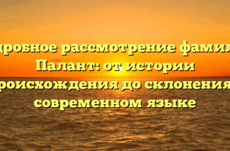 Подробное рассмотрение фамилии Палант: от истории происхождения до склонения в современном языке