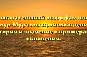 Познавательный обзор фамилии Киур-Муратов: происхождение, история и значение с примерами склонения.
