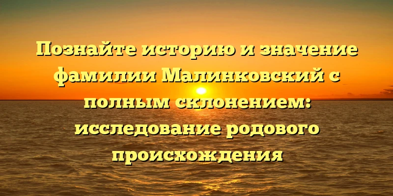 Познайте историю и значение фамилии Малинковский с полным склонением: исследование родового происхождения Познайте историю и значение фамилии Малинковский с полным склонением: исследование родового происхождения