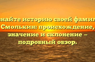 Познайте историю своей фамилии Смолькин: происхождение, значение и склонение — подробный обзор.