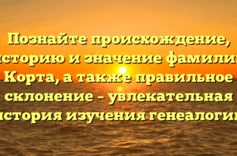 Познайте происхождение, историю и значение фамилии Корта, а также правильное склонение – увлекательная история изучения генеалогии Познайте происхождение, историю и значение фамилии Корта, а также правильное склонение – увлекательная история изучения генеалогии