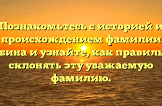Познакомьтесь с историей и происхождением фамилии Добина и узнайте, как правильно склонять эту уважаемую фамилию.