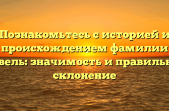 Познакомьтесь с историей и происхождением фамилии Невель: значимость и правильное склонение