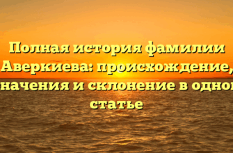 Полная история фамилии Аверкиева: происхождение, значения и склонение в одной статье Полная история фамилии Аверкиева: происхождение, значения и склонение в одной статье