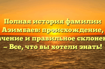 Полная история фамилии Азимбаев: происхождение, значение и правильное склонение — Все, что вы хотели знать! Полная история фамилии Азимбаев: происхождение, значение и правильное склонение — Все, что вы хотели знать!