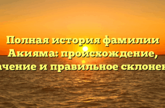 Полная история фамилии Акияма: происхождение, значение и правильное склонение