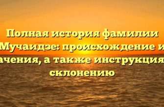 Полная история фамилии Мучаидзе: происхождение и значения, а также инструкция по склонению