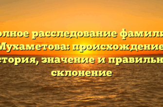 Полное расследование фамилии Мухаметова: происхождение, история, значение и правильное склонение