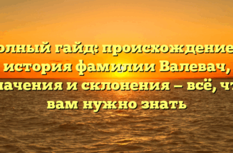 Полный гайд: происхождение и история фамилии Валевач, значения и склонения — всё, что вам нужно знать