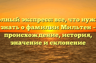 Полный экспресс: все, что нужно знать о фамилии Мильтен – происхождение, история, значение и склонение