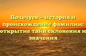 Почечуев — история и происхождение фамилии: открытие тайн склонения и значения