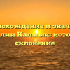 Происхождение и значение фамилии Калмык: история и склонение