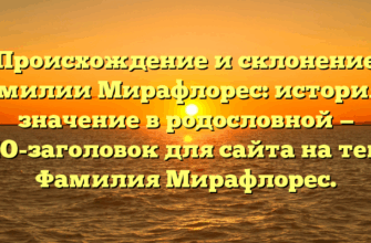 Происхождение и склонение фамилии Мирафлорес: история и значение в родословной — SEO-заголовок для сайта на тему Фамилия Мирафлорес.