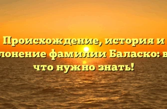 Происхождение, история и склонение фамилии Баласко: все, что нужно знать! Происхождение, история и склонение фамилии Баласко: все, что нужно знать!