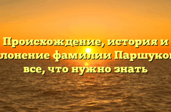 Происхождение, история и склонение фамилии Паршукова: все, что нужно знать