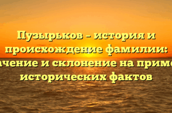 Пузырьков – история и происхождение фамилии: значение и склонение на примере исторических фактов