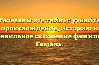 Развеяны все тайны: узнайте происхождение, историю и правильное склонение фамилии Гамаль.