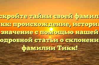 Раскройте тайны своей фамилии Тикк: происхождение, история и значение с помощью нашей подробной статьи о склонении фамилии Тикк!