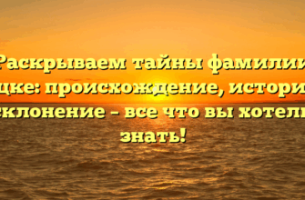 Раскрываем тайны фамилии Вицке: происхождение, история и склонение – все что вы хотели знать!