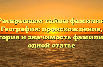 Раскрываем тайны фамилии География: происхождение, история и значимость фамилии в одной статье