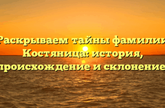 Раскрываем тайны фамилии Костяница: история, происхождение и склонение!