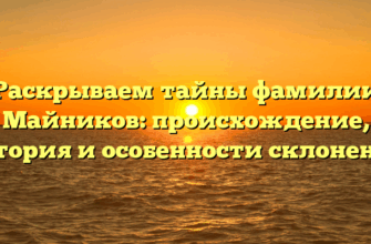 Раскрываем тайны фамилии Майников: происхождение, история и особенности склонения