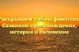 Раскрываем тайны фамилии Сазанков: происхождение, история и склонение