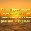 Расшифровываем генеалогические тайны: происхождение и склонение фамилии Торман