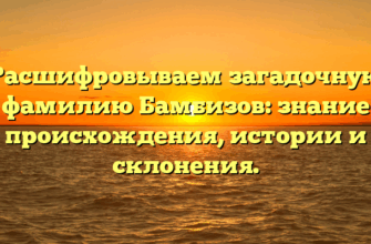 Расшифровываем загадочную фамилию Бамбизов: знание происхождения, истории и склонения.