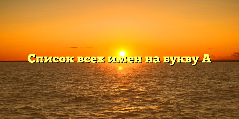 Список всех имен на букву А
