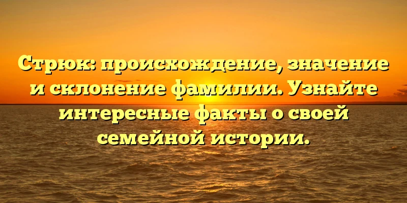 Стрюк: происхождение, значение и склонение фамилии. Узнайте интересные факты о своей семейной истории. Стрюк: происхождение, значение и склонение фамилии. Узнайте интересные факты о своей семейной истории.