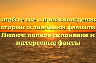 Узнайте все о происхождении, истории и значении фамилии Липич: полное склонение и интересные факты