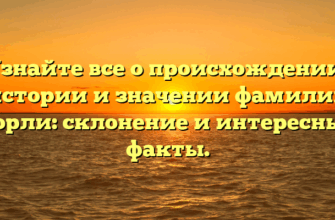 Узнайте все о происхождении, истории и значении фамилии Сорли: склонение и интересные факты.