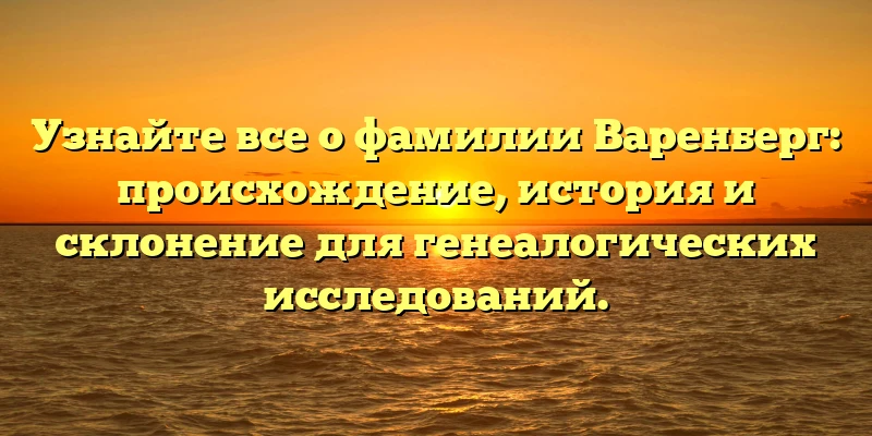 Узнайте все о фамилии Варенберг: происхождение, история и склонение для генеалогических исследований. Узнайте все о фамилии Варенберг: происхождение, история и склонение для генеалогических исследований.