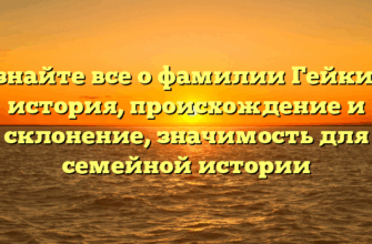 Узнайте все о фамилии Гейкин: история, происхождение и склонение, значимость для семейной истории Узнайте все о фамилии Гейкин: история, происхождение и склонение, значимость для семейной истории