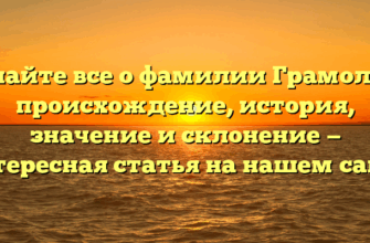Узнайте все о фамилии Грамолин: происхождение, история, значение и склонение — интересная статья на нашем сайте