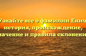 Узнайте все о фамилии Енич: история, происхождение, значение и правила склонения.