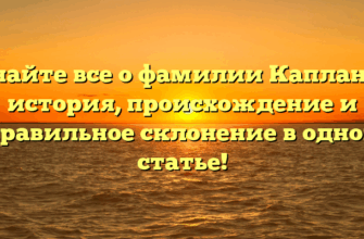 Узнайте все о фамилии Капланян: история, происхождение и правильное склонение в одной статье! Узнайте все о фамилии Капланян: история, происхождение и правильное склонение в одной статье!